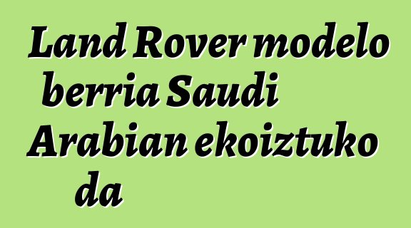 Land Rover modelo berria Saudi Arabian ekoiztuko da
