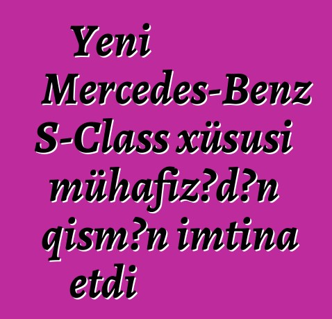 Yeni Mercedes-Benz S-Class xüsusi mühafizədən qismən imtina etdi