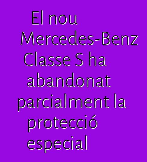 El nou Mercedes-Benz Classe S ha abandonat parcialment la protecció especial