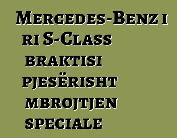 Mercedes-Benz i ri S-Class braktisi pjesërisht mbrojtjen speciale