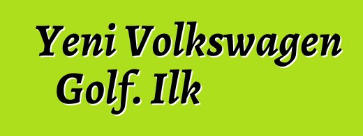Yeni Volkswagen Golf. İlk