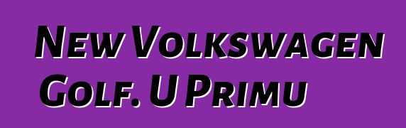 New Volkswagen Golf. U Primu