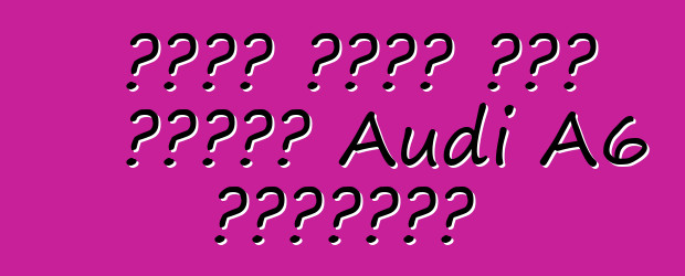 نظرة عامة على سيارة Audi A6 الجديدة