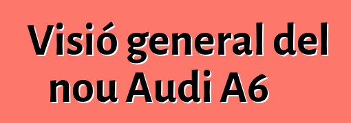 Visió general del nou Audi A6