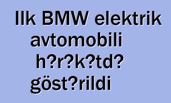 İlk BMW elektrik avtomobili hərəkətdə göstərildi