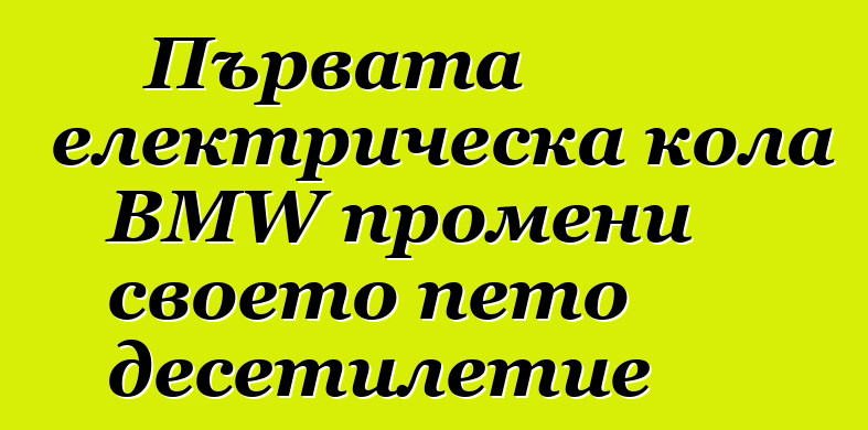 Първата електрическа кола BMW промени своето пето десетилетие