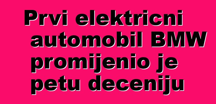 Prvi električni automobil BMW promijenio je petu deceniju
