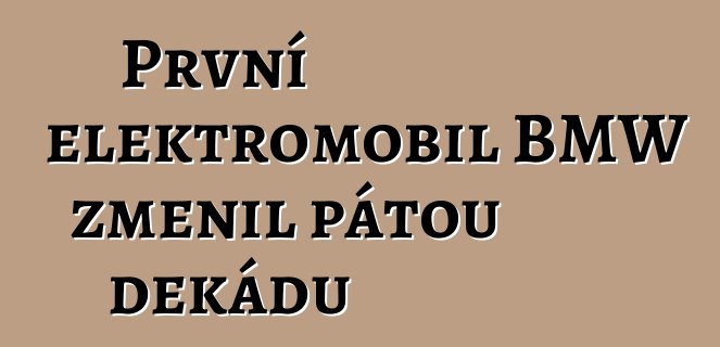 První elektromobil BMW změnil pátou dekádu