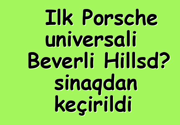 İlk Porsche universalı Beverli Hillsdə sınaqdan keçirildi
