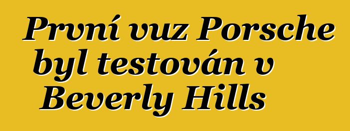 První vůz Porsche byl testován v Beverly Hills