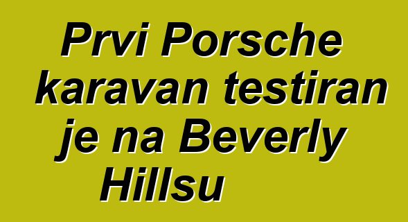 Prvi Porsche karavan testiran je na Beverly Hillsu