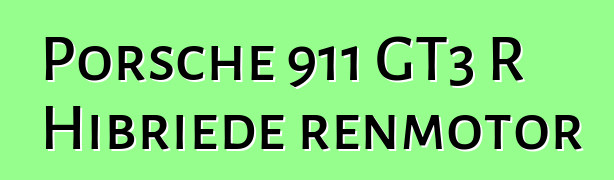 Porsche 911 GT3 R Hibriede renmotor