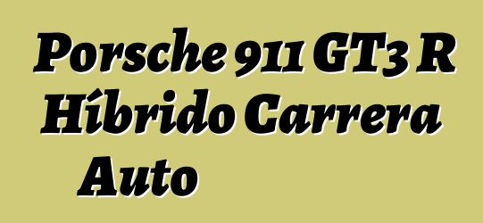 Porsche 911 GT3 R Híbrido Carrera Auto