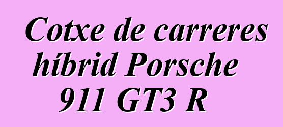 Cotxe de carreres híbrid Porsche 911 GT3 R