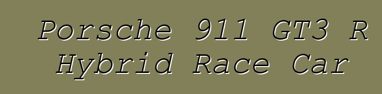Porsche 911 GT3 R Hybrid Race Car