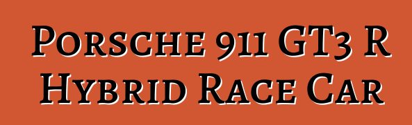 Porsche 911 GT3 R Hybrid Race Car