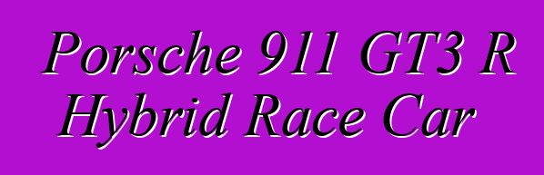 Porsche 911 GT3 R Hybrid Race Car