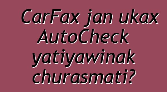 CarFax jan ukax AutoCheck yatiyawinak churasmati?