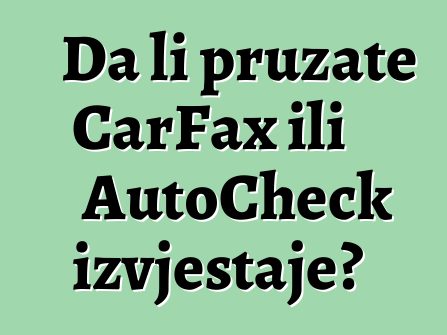 Da li pružate CarFax ili AutoCheck izvještaje?