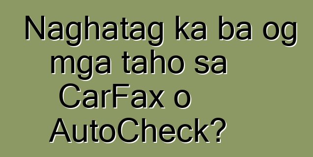Naghatag ka ba og mga taho sa CarFax o AutoCheck?