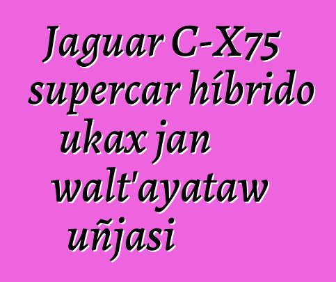 Jaguar C-X75 supercar híbrido ukax jan walt’ayataw uñjasi