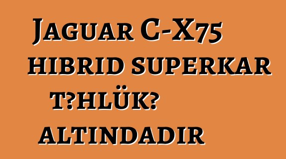 Jaguar C-X75 hibrid superkar təhlükə altındadır