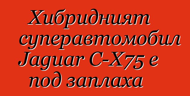 Хибридният суперавтомобил Jaguar C-X75 е под заплаха
