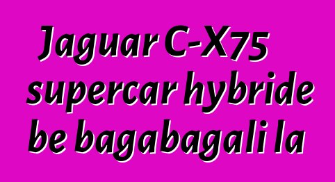 Jaguar C-X75 supercar hybride bɛ bagabagali la