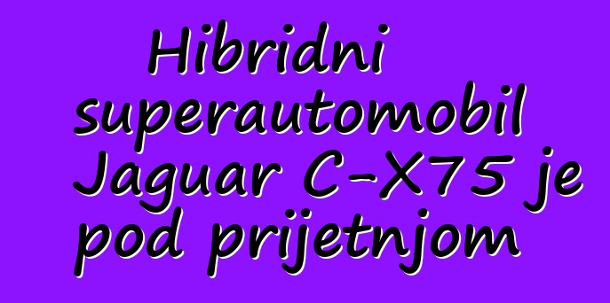 Hibridni superautomobil Jaguar C-X75 je pod prijetnjom