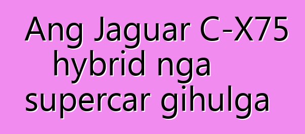 Ang Jaguar C-X75 hybrid nga supercar gihulga
