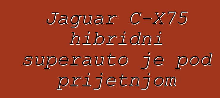 Jaguar C-X75 hibridni superauto je pod prijetnjom
