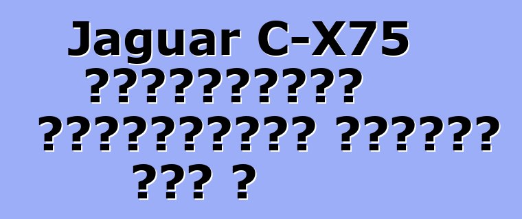 Jaguar C-X75 հիբրիդային սուպերքարը վտանգի տակ է