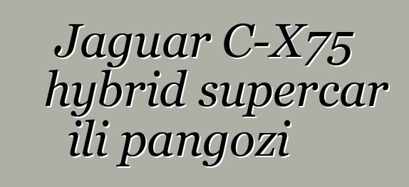 Jaguar C-X75 hybrid supercar ili pangozi