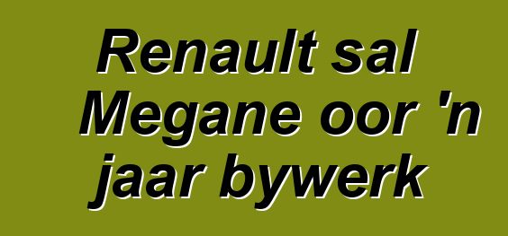 Renault sal Megane oor 'n jaar bywerk