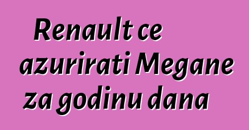 Renault će ažurirati Megane za godinu dana