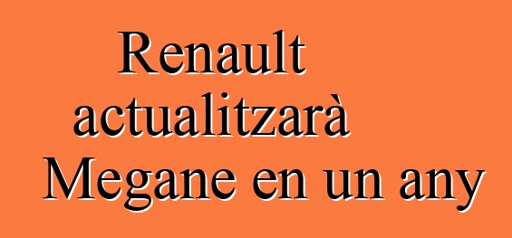 Renault actualitzarà Megane en un any