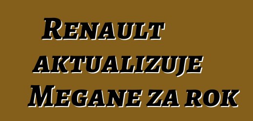 Renault aktualizuje Megane za rok