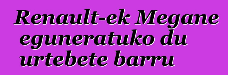 Renault-ek Megane eguneratuko du urtebete barru
