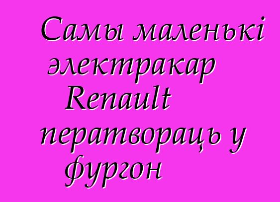 Самы маленькі электракар Renault ператвораць у фургон
