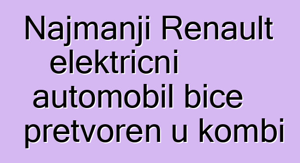 Najmanji Renault električni automobil biće pretvoren u kombi