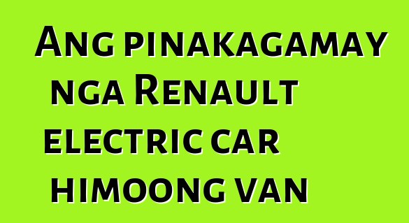 Ang pinakagamay nga Renault electric car himoong van