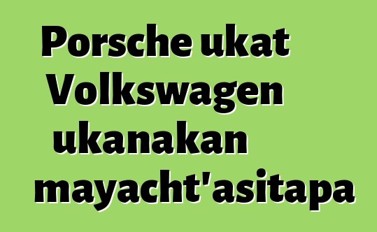 Porsche ukat Volkswagen ukanakan mayacht’asitapa