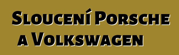 Sloučení Porsche a Volkswagen