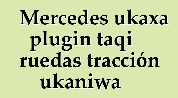 Mercedes ukaxa plugin taqi ruedas tracción ukaniwa