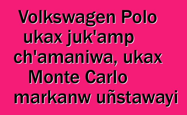 Volkswagen Polo ukax juk’amp ch’amaniwa, ukax Monte Carlo markanw uñstawayi