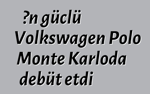 Ən güclü Volkswagen Polo Monte Karloda debüt etdi