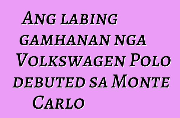 Ang labing gamhanan nga Volkswagen Polo debuted sa Monte Carlo