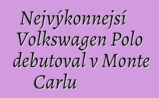 Nejvýkonnější Volkswagen Polo debutoval v Monte Carlu