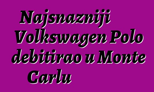 Najsnažniji Volkswagen Polo debitirao u Monte Carlu