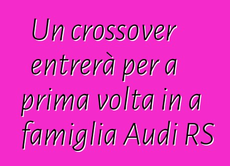 Un crossover entrerà per a prima volta in a famiglia Audi RS